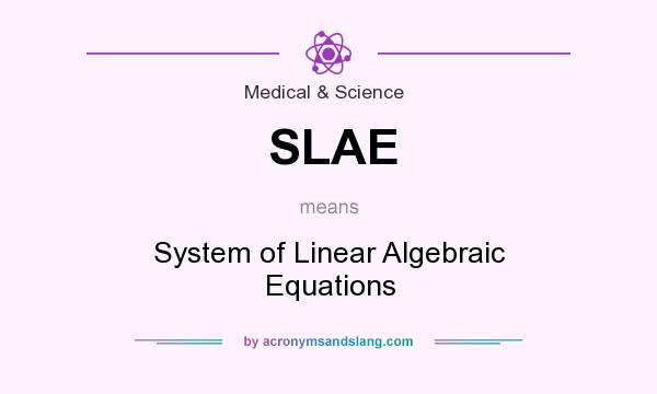 What does SLAE mean? It stands for System of Linear Algebraic Equations