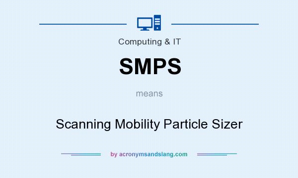 What does SMPS mean? It stands for Scanning Mobility Particle Sizer