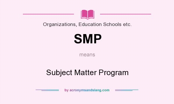 What does SMP mean? It stands for Subject Matter Program