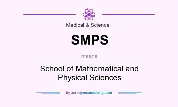 What does SMPS mean? It stands for School of Mathematical and Physical Sciences