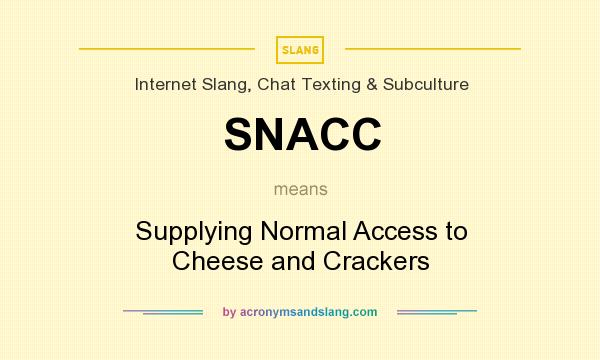 What does SNACC mean? It stands for Supplying Normal Access to Cheese and Crackers