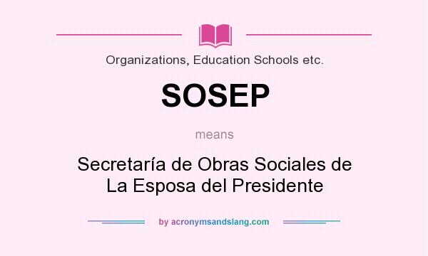 What does SOSEP mean? It stands for Secretaría de Obras Sociales de La Esposa del Presidente