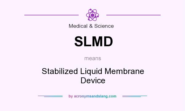 What does SLMD mean? It stands for Stabilized Liquid Membrane Device
