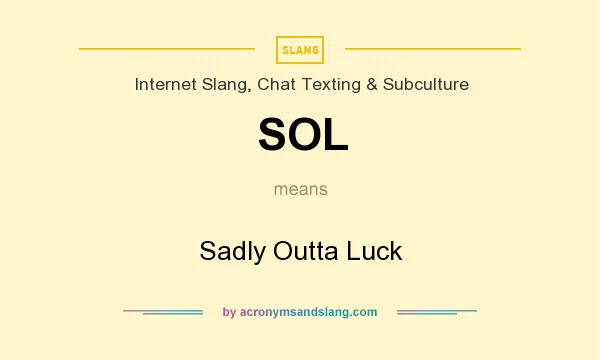 What does SOL mean? It stands for Sadly Outta Luck