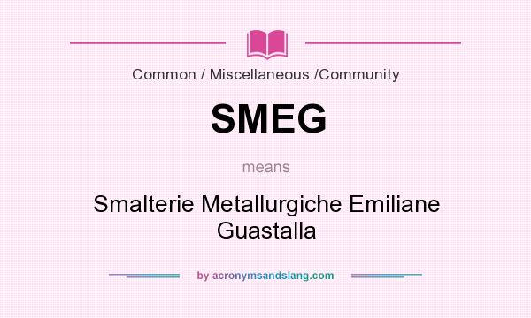 What does SMEG mean? It stands for Smalterie Metallurgiche Emiliane Guastalla
