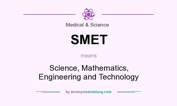 What does SMET mean? It stands for Science, Mathematics, Engineering and Technology