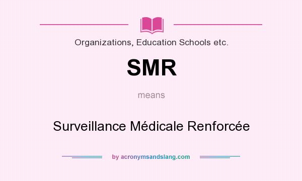 What does SMR mean? It stands for Surveillance Médicale Renforcée