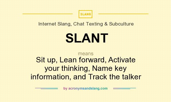 What does SLANT mean? It stands for Sit up, Lean forward, Activate your thinking, Name key information, and Track the talker
