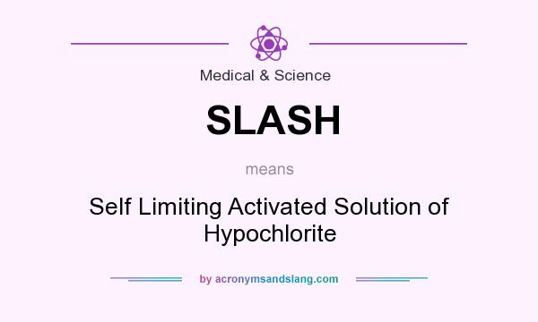 What does SLASH mean? It stands for Self Limiting Activated Solution of Hypochlorite