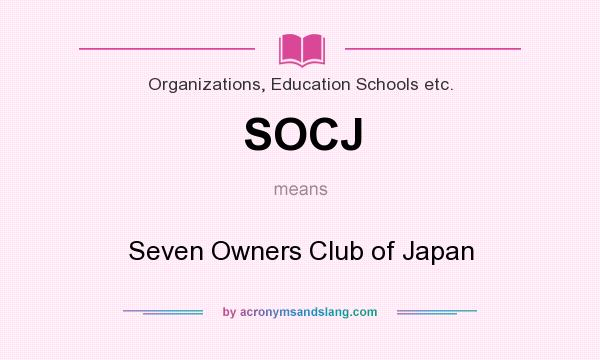 What does SOCJ mean? It stands for Seven Owners Club of Japan