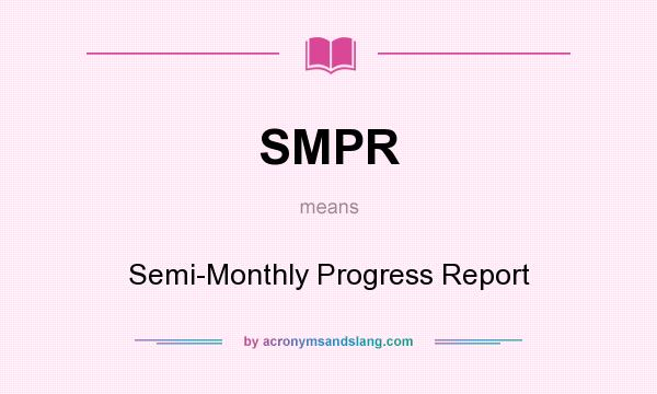 What does SMPR mean? It stands for Semi-Monthly Progress Report