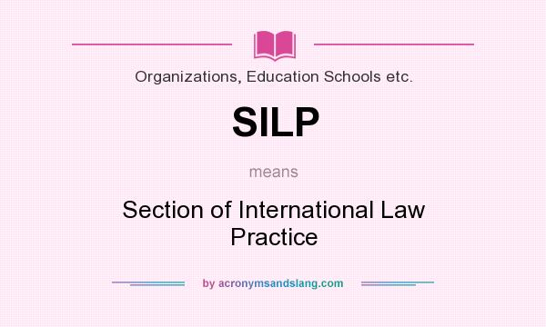 What does SILP mean? It stands for Section of International Law Practice