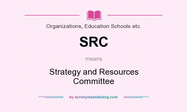 What does SRC mean? It stands for Strategy and Resources Committee