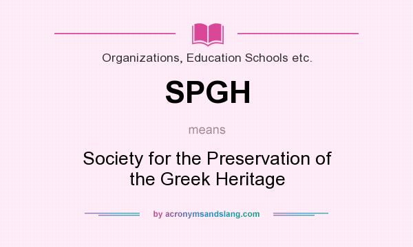 What does SPGH mean? It stands for Society for the Preservation of the Greek Heritage