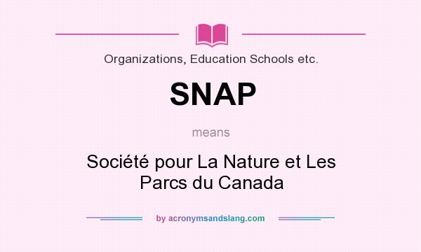 What does SNAP mean? It stands for Société pour La Nature et Les Parcs du Canada