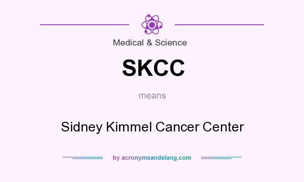 What does SKCC mean? It stands for Sidney Kimmel Cancer Center