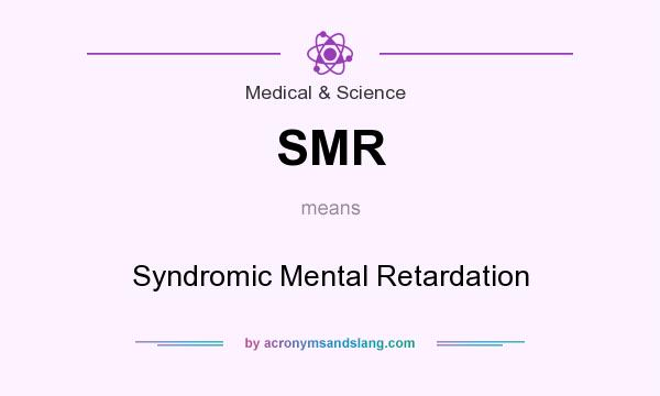 What does SMR mean? It stands for Syndromic Mental Retardation