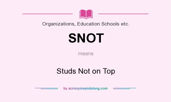 What does SNOT mean? It stands for Studs Not on Top