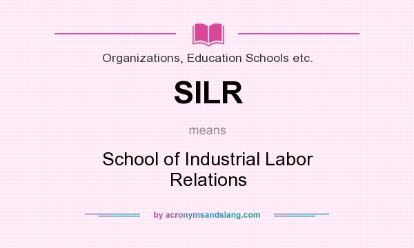 What does SILR mean? It stands for School of Industrial Labor Relations