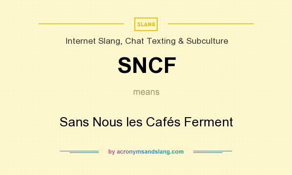 What does SNCF mean? It stands for Sans Nous les Cafés Ferment