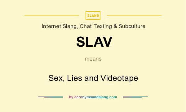 What does SLAV mean? It stands for Sex, Lies and Videotape