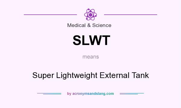 What does SLWT mean? It stands for Super Lightweight External Tank