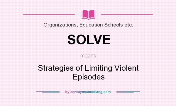 What does SOLVE mean? It stands for Strategies of Limiting Violent Episodes