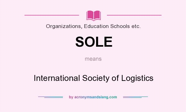 What does SOLE mean? It stands for International Society of Logistics