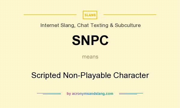 What does SNPC mean? It stands for Scripted Non-Playable Character