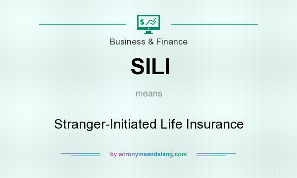 What does SILI mean? It stands for Stranger-Initiated Life Insurance
