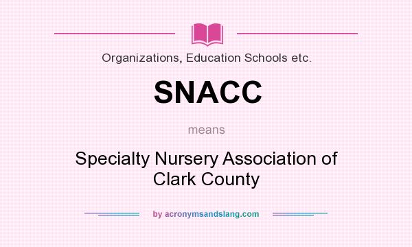 What does SNACC mean? It stands for Specialty Nursery Association of Clark County