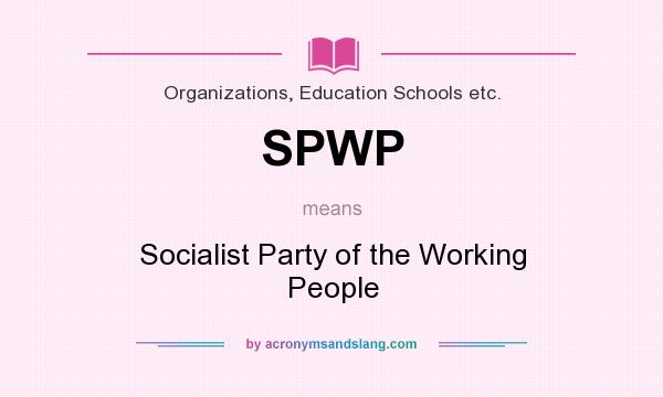 What does SPWP mean? It stands for Socialist Party of the Working People