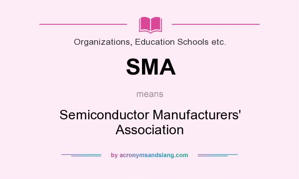 What does SMA mean? It stands for Semiconductor Manufacturers` Association