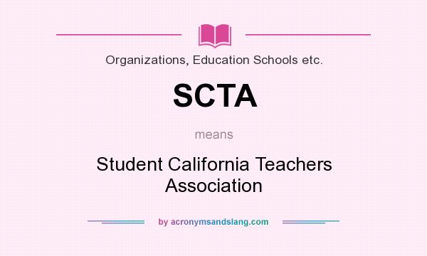 What does SCTA mean? It stands for Student California Teachers Association