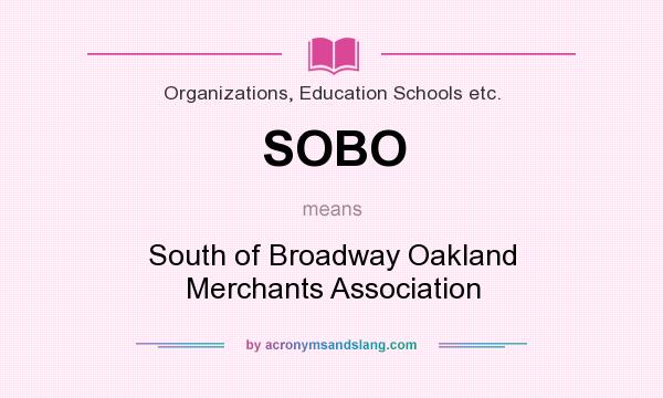 What does SOBO mean? It stands for South of Broadway Oakland Merchants Association
