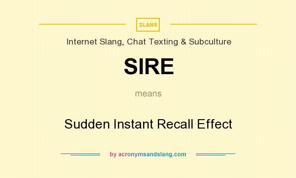 What does SIRE mean? It stands for Sudden Instant Recall Effect