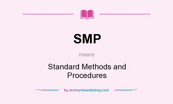 What does SMP mean? It stands for Standard Methods and Procedures
