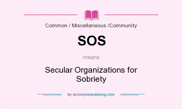 What does SOS mean? It stands for Secular Organizations for Sobriety