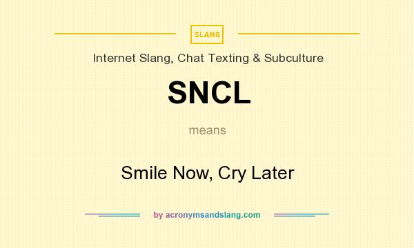 What does SNCL mean? It stands for Smile Now, Cry Later