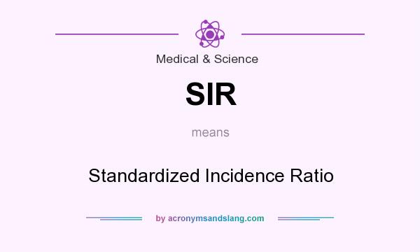 What does SIR mean? It stands for Standardized Incidence Ratio