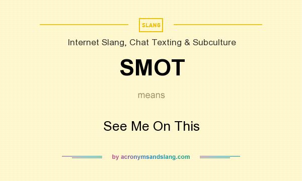 What does SMOT mean? It stands for See Me On This