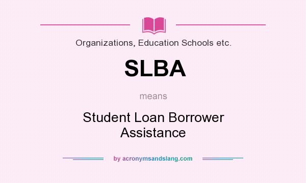 What does SLBA mean? It stands for Student Loan Borrower Assistance