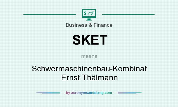 What does SKET mean? It stands for Schwermaschinenbau-Kombinat Ernst Thälmann