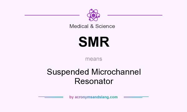 What does SMR mean? It stands for Suspended Microchannel Resonator