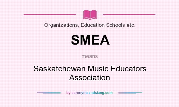What does SMEA mean? It stands for Saskatchewan Music Educators Association