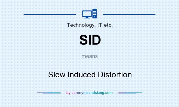 What does SID mean? It stands for Slew Induced Distortion