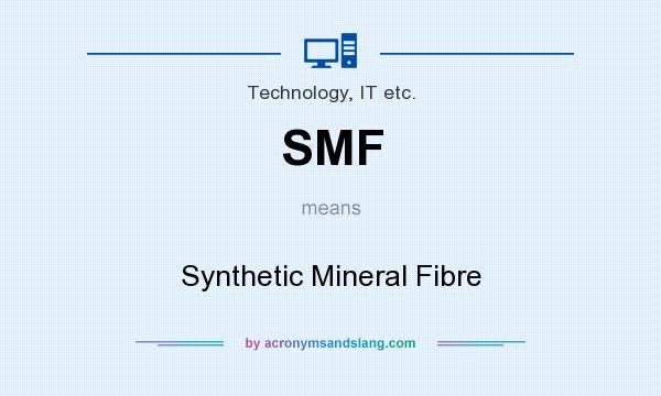What does SMF mean? It stands for Synthetic Mineral Fibre