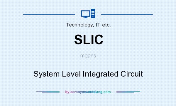 What does SLIC mean? It stands for System Level Integrated Circuit