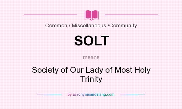 What does SOLT mean? It stands for Society of Our Lady of Most Holy Trinity