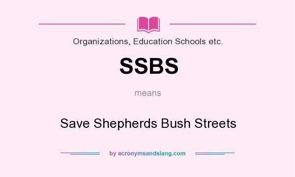 What does SSBS mean? It stands for Save Shepherds Bush Streets